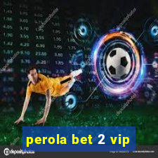 perola bet 2 vip